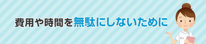費用や時間を無駄にしないために