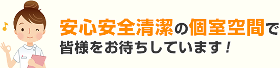 安心安全清潔の個室空間で皆様をお待ちしています！